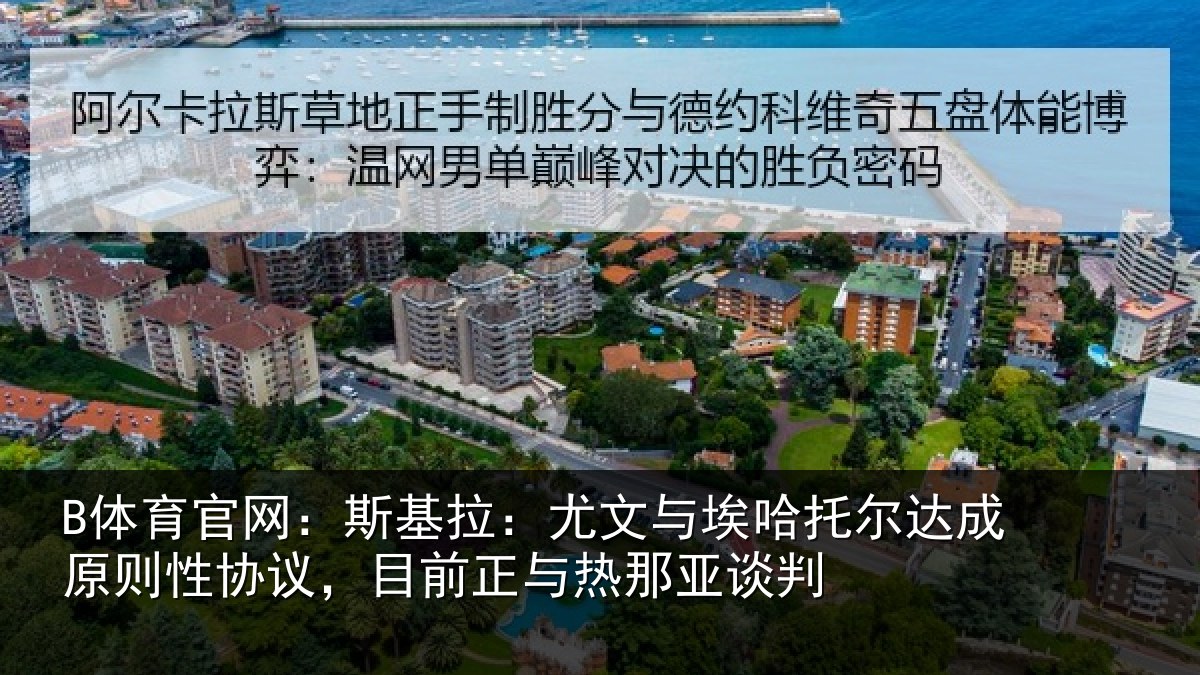 B体育官网:斯基拉:尤文相关情况则性相关情况亚谈判