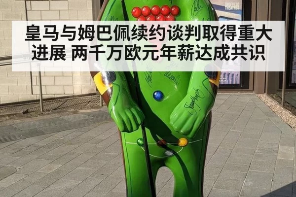 皇马与姆巴佩续约谈判取得重大进展 两千万欧元年薪达成共识